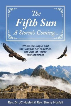 The Fifth Sun - A Storm's Coming...: When the Eagle and the Condor Fly Together, the Age of Peace Will Manifest. Volume 1 - Husfelt, Rev Jc; Husfelt, Rev Sherry