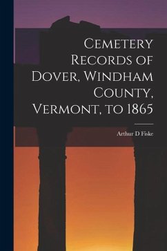 Cemetery Records of Dover, Windham County, Vermont, to 1865 - Fiske, Arthur D.
