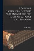 A Popular Dictionary of Facts and Knowledge for the Use of Schools and Students