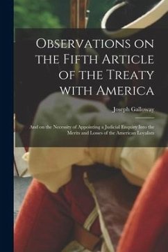 Observations on the Fifth Article of the Treaty With America [microform]: and on the Necessity of Appointing a Judicial Enquiry Into the Merits and Lo - Galloway, Joseph