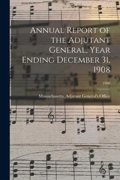 Annual Report of the Adjutant General, Year Ending December 31, 1908; 1908