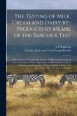 The Testing of Milk, Cream and Dairy By-products by Means of the Babcock Test [microform]: Determination of the Specific Gravity of Milk, the Percenta