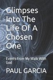 Glimpses Into The Life Of A Chosen One: Events From My Walk With God