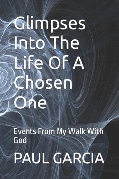 Glimpses Into The Life Of A Chosen One: Events From My Walk With God - Garcia, Paul Britt