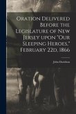 Oration Delivered Before the Legislature of New Jersey Upon "Our Sleeping Heroes," February 22d, 1866