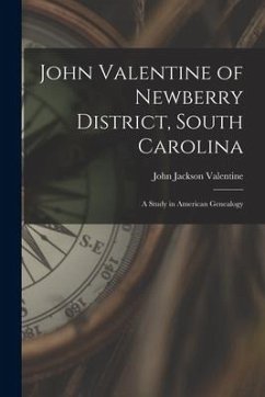 John Valentine of Newberry District, South Carolina: a Study in American Genealogy - Valentine, John Jackson