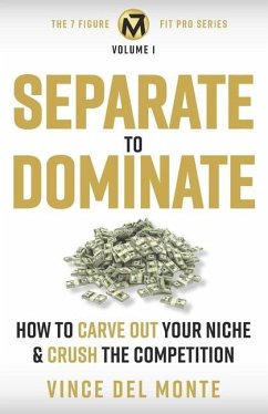 Separate to Dominate: How to Carve Out Your Niche and Crush the Competition - Del Monte, Vince