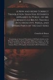 A New and More Correct Translation Than Has Hitherto Appeared in Public, of Mr. Cornelius Le Brun's Travels Into Moscovy, Persia, and Divers Parts of