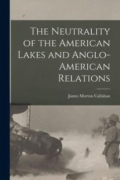 The Neutrality of the American Lakes and Anglo-American Relations [microform] - Callahan, James Morton