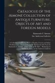 Catalogue of the Aimone Collection of Antique Furniture, Objects of Art and Foreign Models: a Collection of Individual Pieces of English, French and I