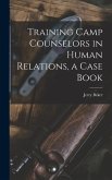 Training Camp Counselors in Human Relations, a Case Book