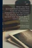 What Has Been Accomplished During Five Years by the Toronto Humane Society, Including the Annual Report of the Society for the Year 1891-92. Edited by