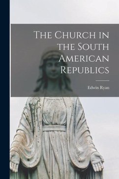 The Church in the South American Republics - Ryan, Edwin