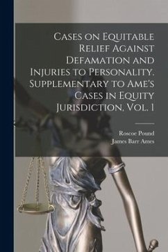 Cover Cases on Equitable Relief Against Defamation and Injuries to Personality. Supplementary to Ame's Cases in Equity Jurisdiction, Vol. 1