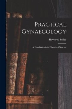 Practical Gynaecology: a Handbook of the Diseases of Women - Smith, Heywood