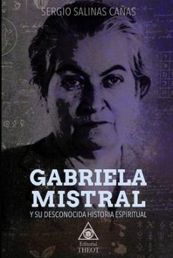 Gabriela Mistral Y Su Desconocida Historia Espiritual - Salinas Cañas, Sergio