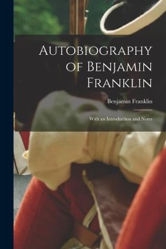 Autobiography of Benjamin Franklin; With an Introduction and Notes - Franklin, Benjamin