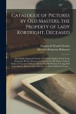 Catalogue of Pictures by Old Masters, the Property of Lady Kortright, Deceased: Also Highly Important Works of the Early English School From Numerous