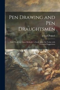 Pen Drawing and Pen Draughtsmen: Their Work and Their Methods: a Study of the Art Today With Technical Suggestions - Pennell, Joseph