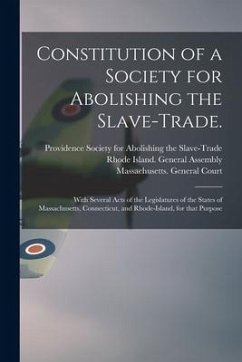 Constitution of a Society for Abolishing the Slave-trade.: With Several Acts of the Legislatures of the States of Massachusetts, Connecticut, and Rhod