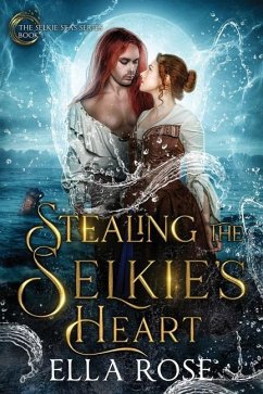 Stealing the Selkie's Heart: The Selkie Seas, Book 1 - Rose, Ella