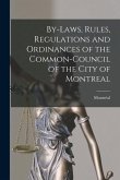 By-laws, Rules, Regulations and Ordinances of the Common-Council of the City of Montreal [microform]