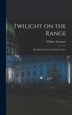 Twilight on the Range; Recollections of a Latterday Cowboy