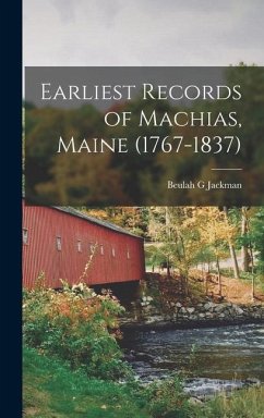 Earliest Records of Machias, Maine (1767-1837) - Jackman, Beulah G.