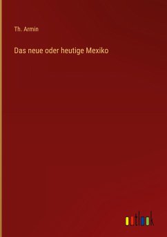 Das neue oder heutige Mexiko - Armin, Th.