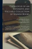 Catalogue of an Extensive and Valuable Collection of Spanish Books: the Property of W.B. Chorley, Esq.; Which Will Be Sold by Auction by Messrs. S. Le