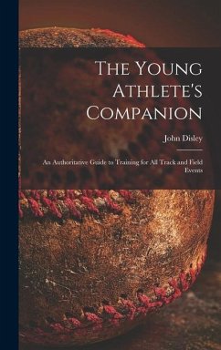 The Young Athlete's Companion; an Authoritative Guide to Training for All Track and Field Events - Disley, John