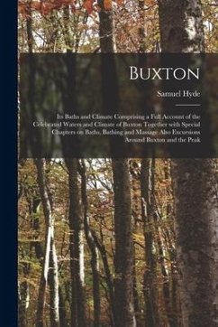 Buxton [electronic Resource]: Its Baths and Climate Comprising a Full Account of the Celebrated Waters and Climate of Buxton Together With Special C - Hyde, Samuel