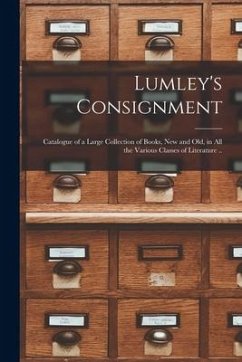 Lumley's Consignment [microform]: Catalogue of a Large Collection of Books, New and Old, in All the Various Classes of Literature .. - Anonymous