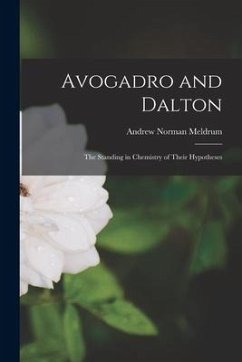 Avogadro and Dalton: the Standing in Chemistry of Their Hypotheses - Meldrum, Andrew Norman