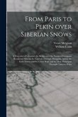From Paris to Pekin Over Siberian Snows: a Narrative of a Journey by Sledge Over the Snows of European Russia and Siberia, by Caravan Through Mongolia