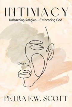 Intimacy: Unlearning Religion - Embracing God - Scott, Petra F. W.