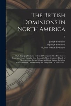 The British Dominions in North America; or, A Topographical and Statistical Description of the Provinces of Lower and Upper Canada, New Brunswick, Nov - Bouchette, Joseph