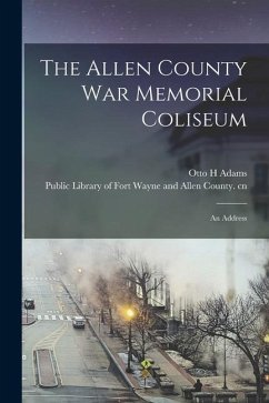 The Allen County War Memorial Coliseum: an Address - Adams, Otto H.