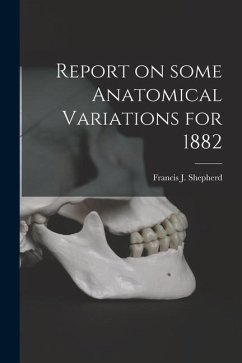 Report on Some Anatomical Variations for 1882 [microform]