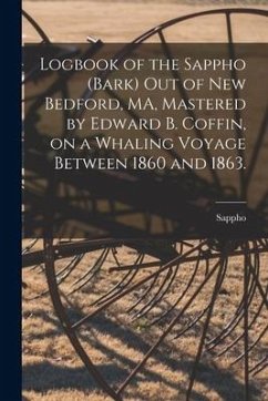 Logbook of the Sappho (Bark) out of New Bedford, MA, Mastered by Edward B. Coffin, on a Whaling Voyage Between 1860 and 1863.