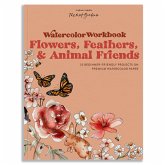 Watercolor Workbook: Flowers, Feathers, and Animal Friends Watercolor Workbook: Flowers, Feathers, and Animal Friends