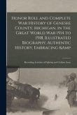 Honor Roll and Complete War History of Genesee County, Michigan, in the Great World War 1914 to 1918, Illustrated Biography, Authentic History, Embrac