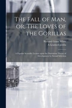 The Fall of Man, or, The Loves of the Gorillas [microform]: a Popular Scientific Lecture Upon the Darwinian Theory of Development by Sexual Selection - White, Richard Grant
