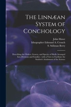 The Linnæan System of Conchology: Describing the Orders, Genera, and Species of Shells Arranged Into Divisions and Families: With a View to Facilitate - Mawe, John