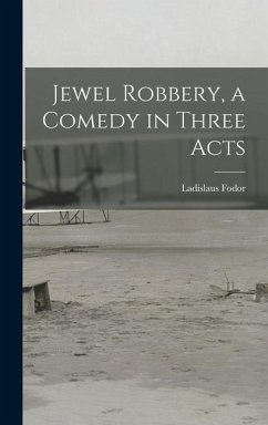 Jewel Robbery, a Comedy in Three Acts - Fodor, Ladislaus