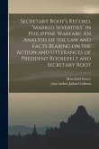 Secretary Root's Record. "Marked Severities" in Philippine Warfare. An Analysis of the Law and Facts Bearing on the Action and Utterances of President