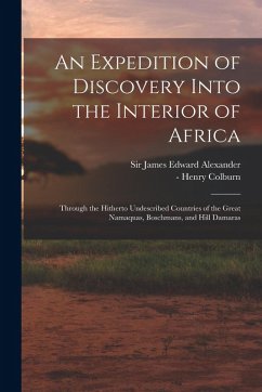 An Expedition of Discovery Into the Interior of Africa: Through the Hitherto Undescribed Countries of the Great Namaquas, Boschmans, and Hill Damaras
