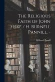 The Religious Faith of John Fiske / H. Burnell Pannill. -