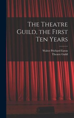 The Theatre Guild, the First Ten Years - Eaton, Walter Prichard