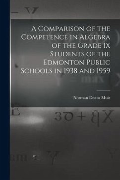 A Comparison of the Competence in Algebra of the Grade IX Students of the Edmonton Public Schools in 1938 and 1959 - Muir, Norman Deans